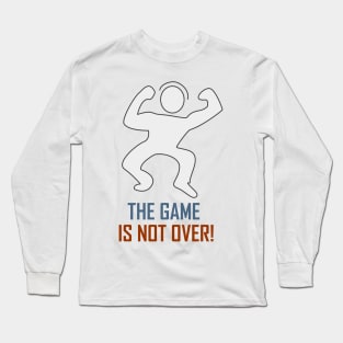 The Game Is Not Over Long Sleeve T-Shirt